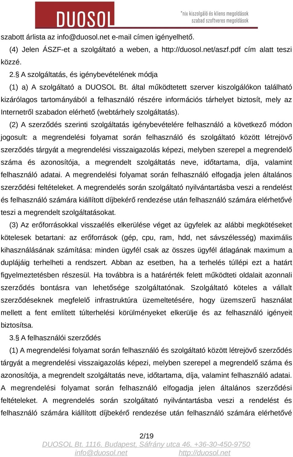 (2) A szerződés szerinti szolgáltatás igénybevételére felhasználó a következő módon jogosult: a megrendelési folyamat során felhasználó és szolgáltató között létrejövő szerződés tárgyát a