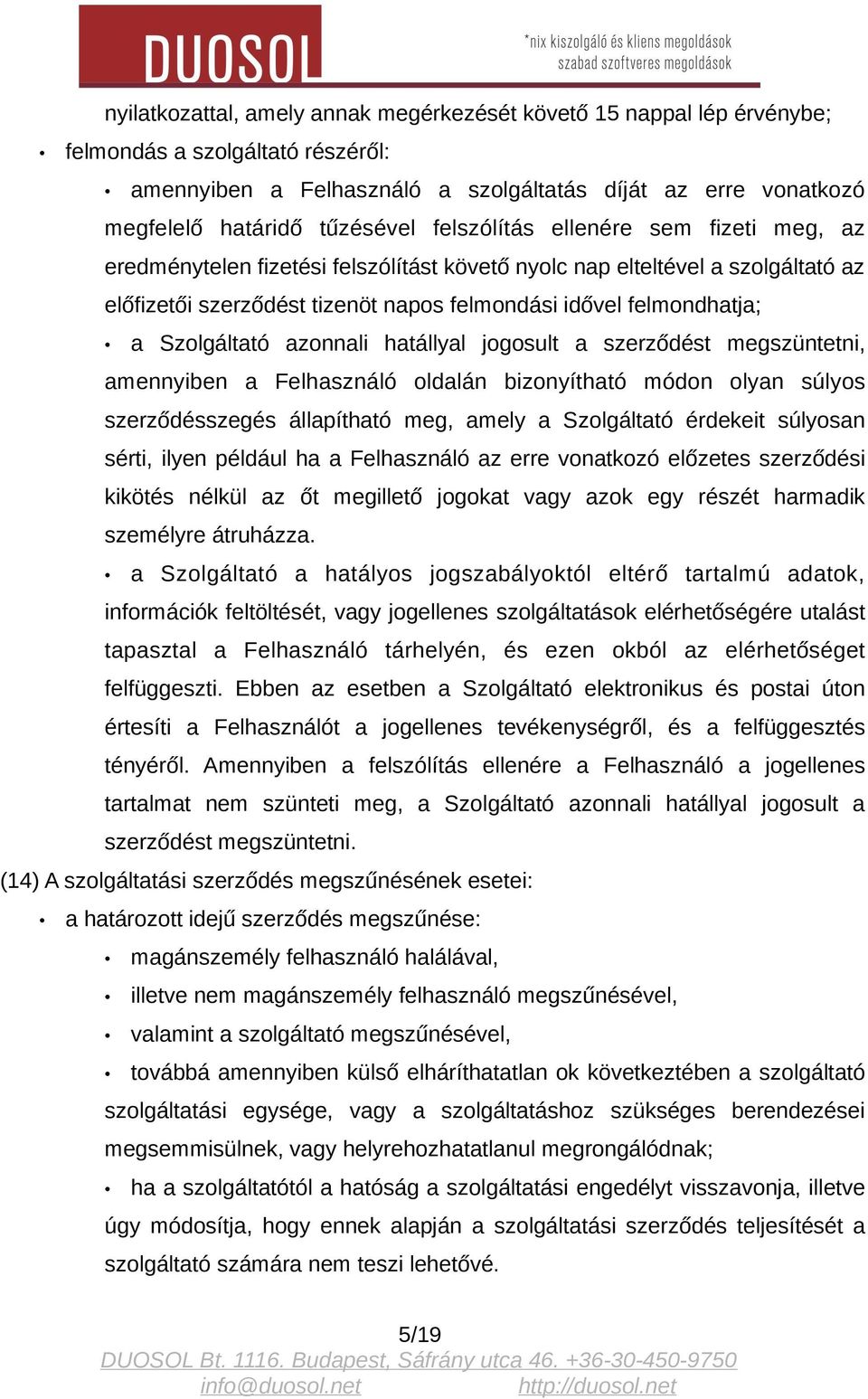 Szolgáltató azonnali hatállyal jogosult a szerződést megszüntetni, amennyiben a Felhasználó oldalán bizonyítható módon olyan súlyos szerződésszegés állapítható meg, amely a Szolgáltató érdekeit