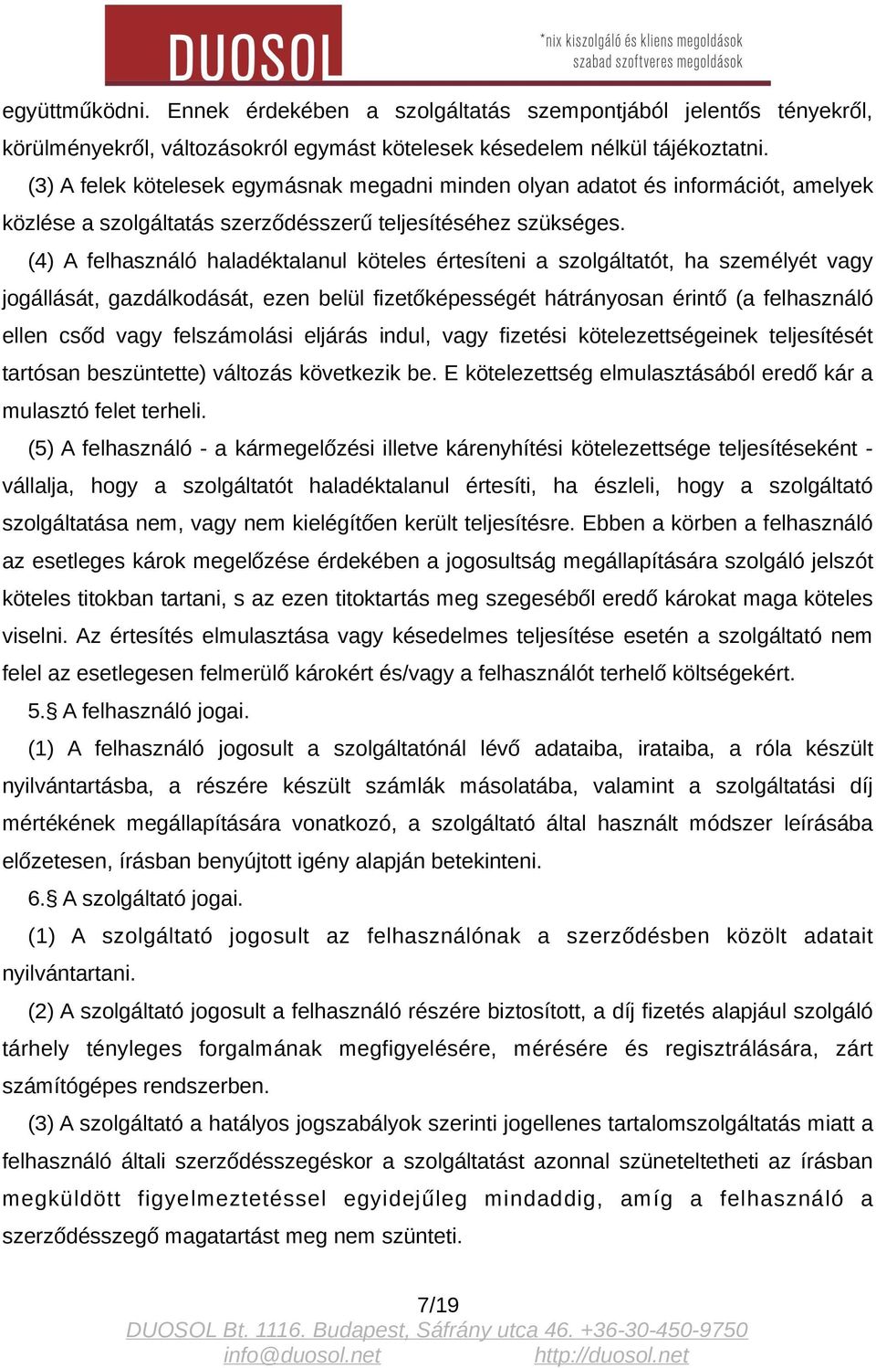 (4) A felhasználó haladéktalanul köteles értesíteni a szolgáltatót, ha személyét vagy jogállását, gazdálkodását, ezen belül fizetőképességét hátrányosan érintő (a felhasználó ellen csőd vagy