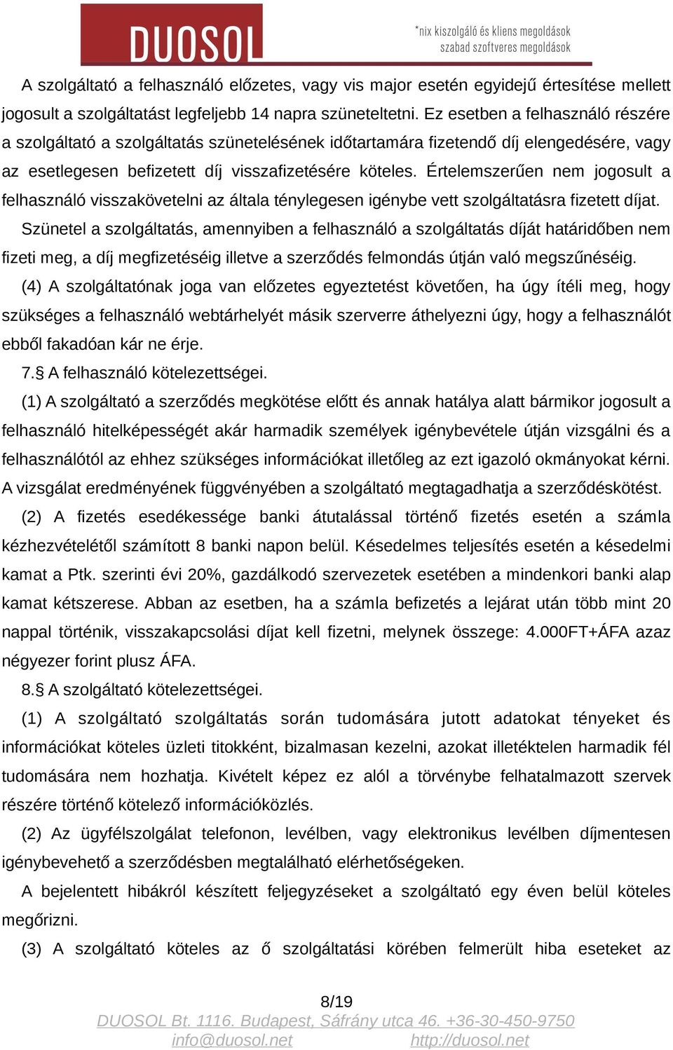 Értelemszerűen nem jogosult a felhasználó visszakövetelni az általa ténylegesen igénybe vett szolgáltatásra fizetett díjat.