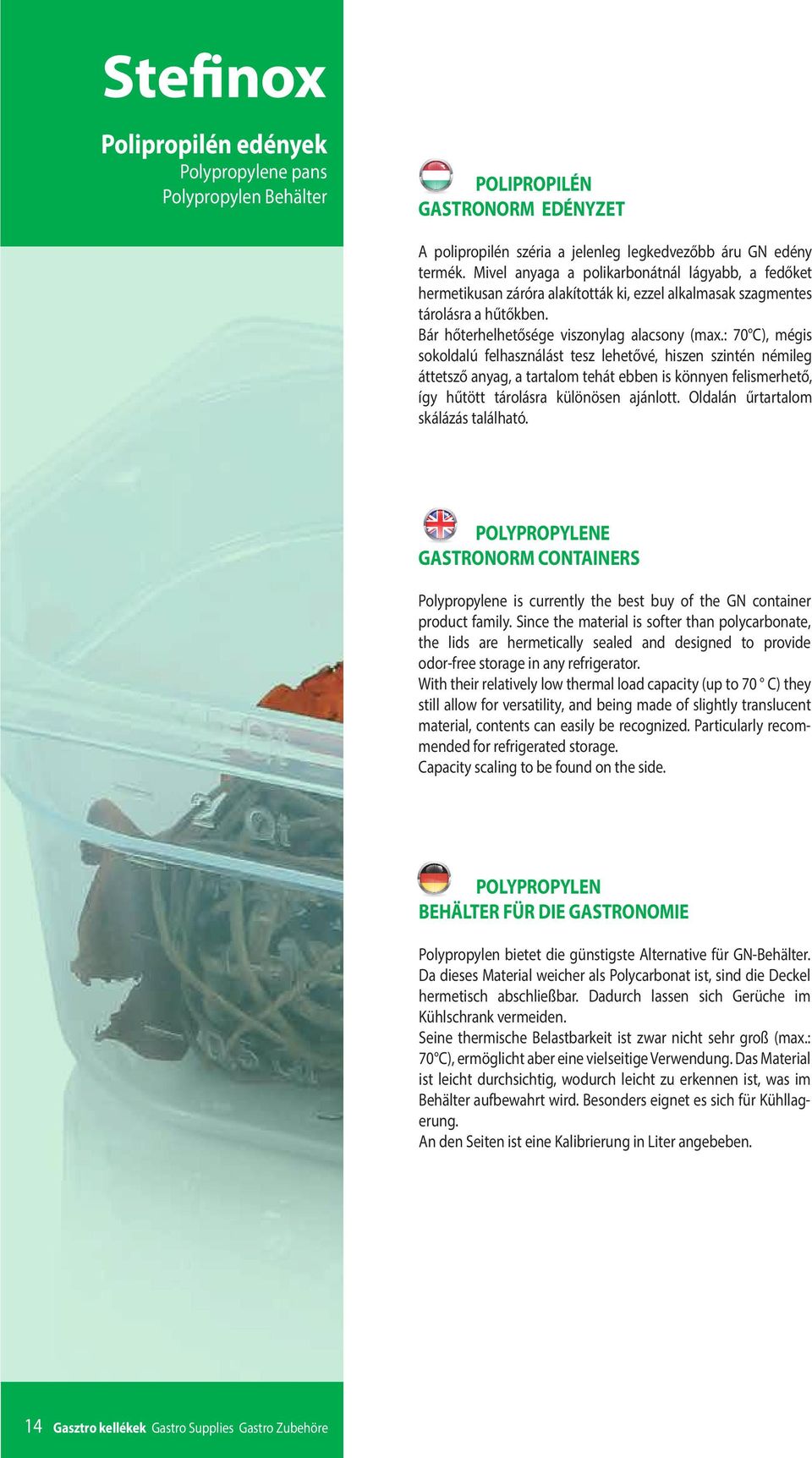 : 70 C), mégis sokoldalú felhasználást tesz lehetővé, hiszen szintén némileg áttetsző anyag, a tartalom tehát ebben is könnyen felismerhető, így hűtött tárolásra különösen ajánlott.