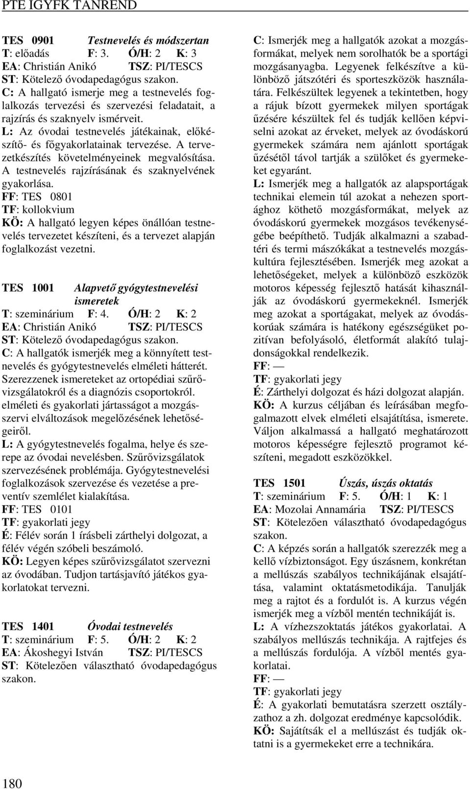 L: Az óvodai testnevelés játékainak, előkészítő- és főgyakorlatainak tervezése. A tervezetkészítés követelményeinek megvalósítása. A testnevelés rajzírásának és szaknyelvének gyakorlása.