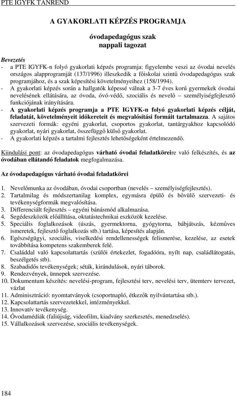 - A gyakorlati képzés során a hallgatók képessé válnak a 3-7 éves korú gyermekek óvodai nevelésének ellátására, az óvoda, óvó-védő, szociális és nevelő személyiségfejlesztő funkciójának irányítására.