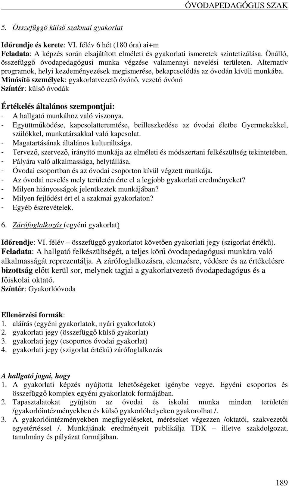 Minősítő személyek: gyakorlatvezető óvónő, vezető óvónő Színtér: külső óvodák Értékelés általános szempontjai: - A hallgató munkához való viszonya.