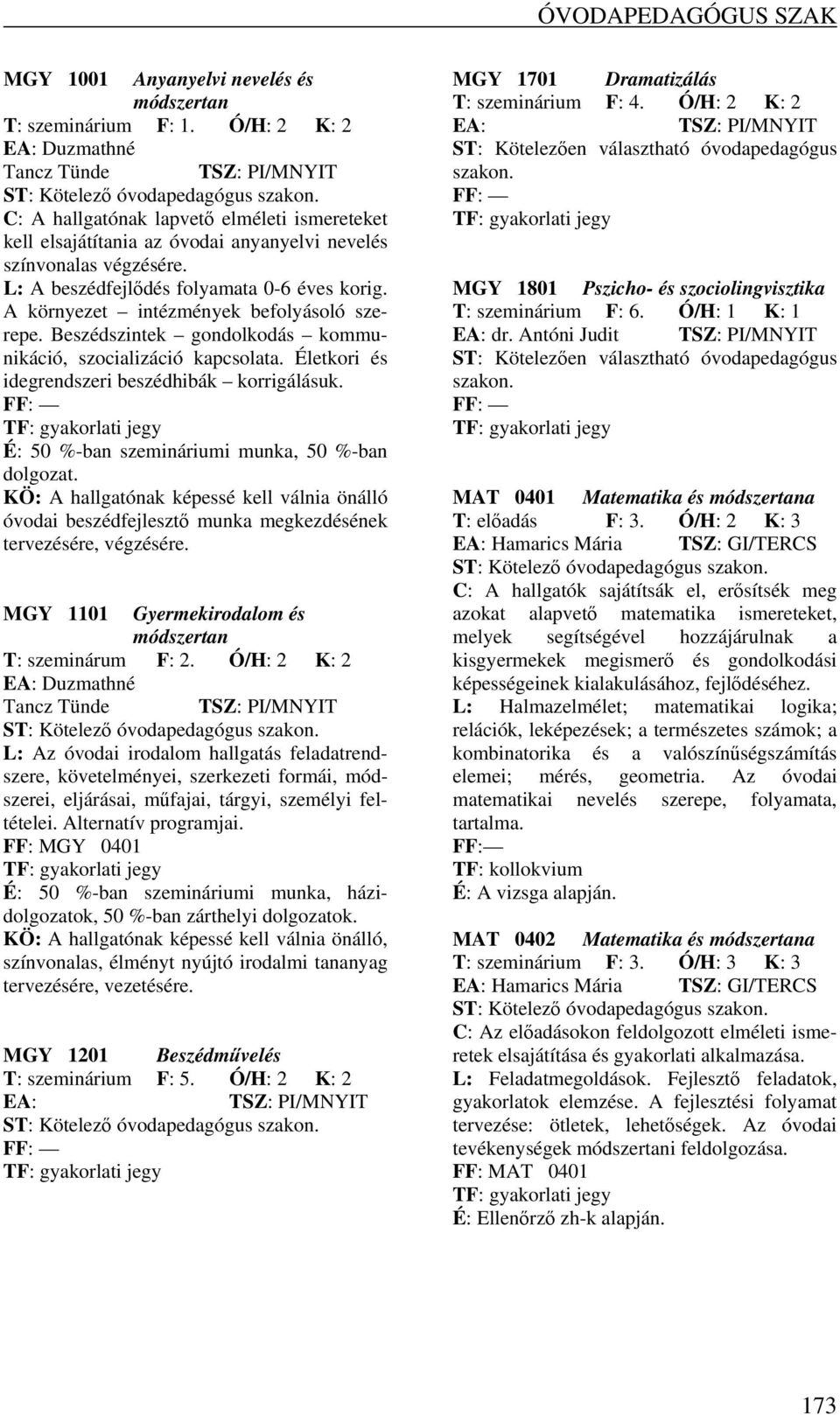 A környezet intézmények befolyásoló szerepe. Beszédszintek gondolkodás kommunikáció, szocializáció kapcsolata. Életkori és idegrendszeri beszédhibák korrigálásuk.