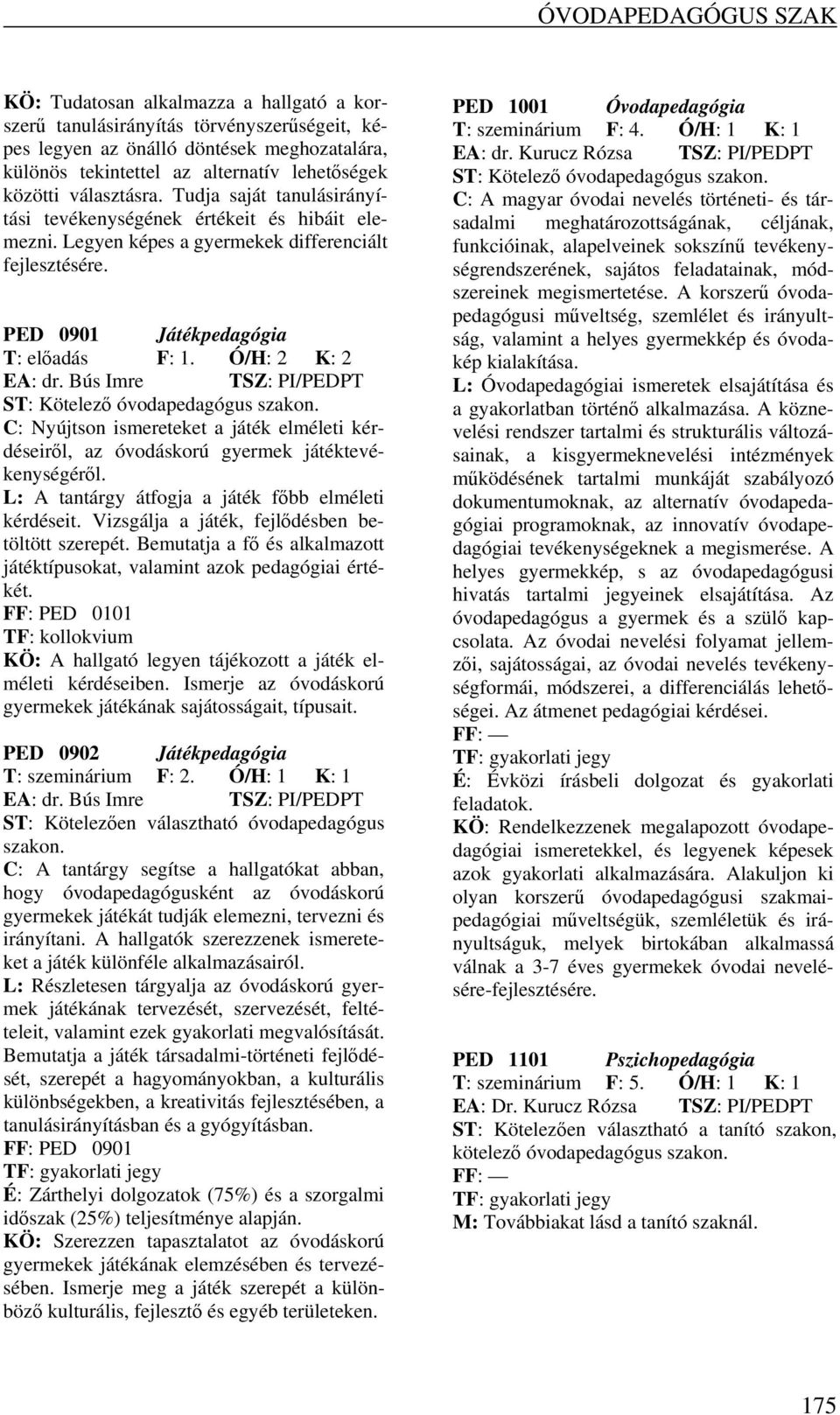 Ó/H: 2 K: 2 EA: dr. Bús Imre TSZ: PI/PEDPT ST: Kötelező óvodapedagógus szakon. C: Nyújtson ismereteket a játék elméleti kérdéseiről, az óvodáskorú gyermek játéktevékenységéről.