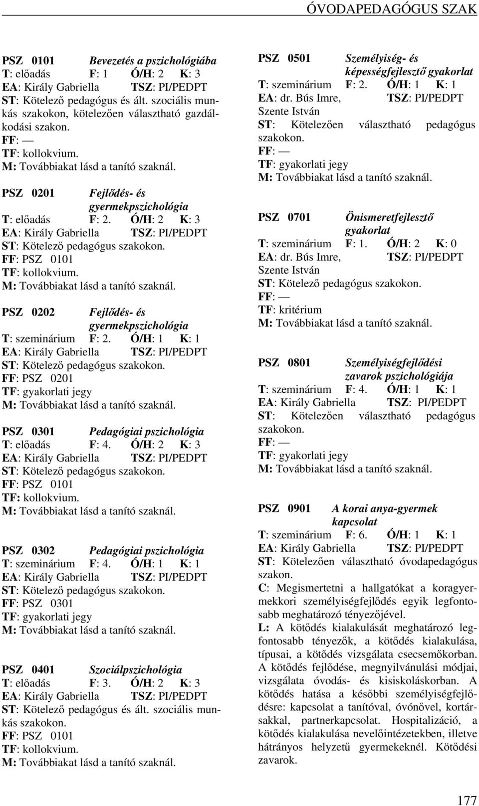 Ó/H: 2 K: 3 EA: Király Gabriella TSZ: PI/PEDPT ST: Kötelező pedagógus szakokon. FF: PSZ 0101 TF: kollokvium. PSZ 0202 Fejlődés- és gyermekpszichológia T: szeminárium F: 2.