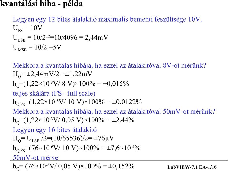 HQ= ±2,44mV/2= ±1,22mV hq=(1,22 10-3V/ 8 V) 100% = ±0,015% teljes skálára (FS full scale) hq,fs=(1,22 10-3V/ 10 V) 100% = ±0,0122% Mekkora a kvantálás