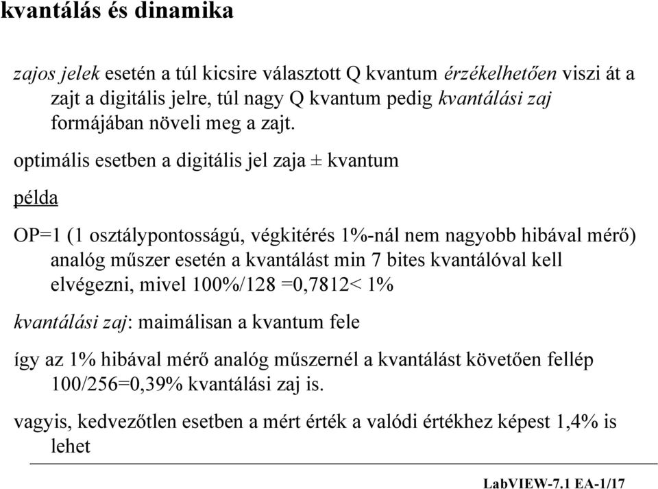 optimális esetben a digitális jel zaja ± kvantum példa OP=1 (1 osztálypontosságú, végkitérés 1%-nál nem nagyobb hibával mérő) analóg műszer esetén a kvantálást min 7