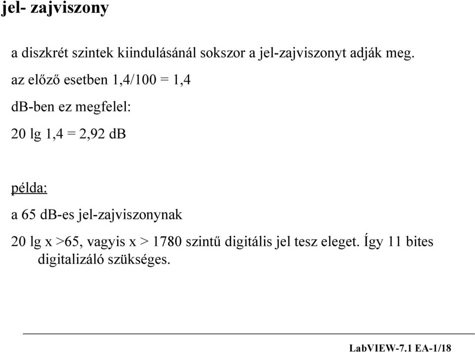 az előző esetben 1,4/100 = 1,4 db-ben ez megfelel: 20 lg 1,4 = 2,92 db példa: