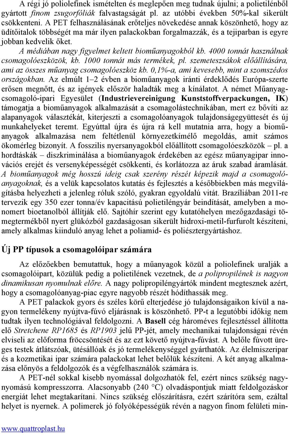 A médiában nagy figyelmet keltett bioműanyagokból kb. 4000 tonnát használnak csomagolóeszközök, kb. 1000 tonnát más termékek, pl.