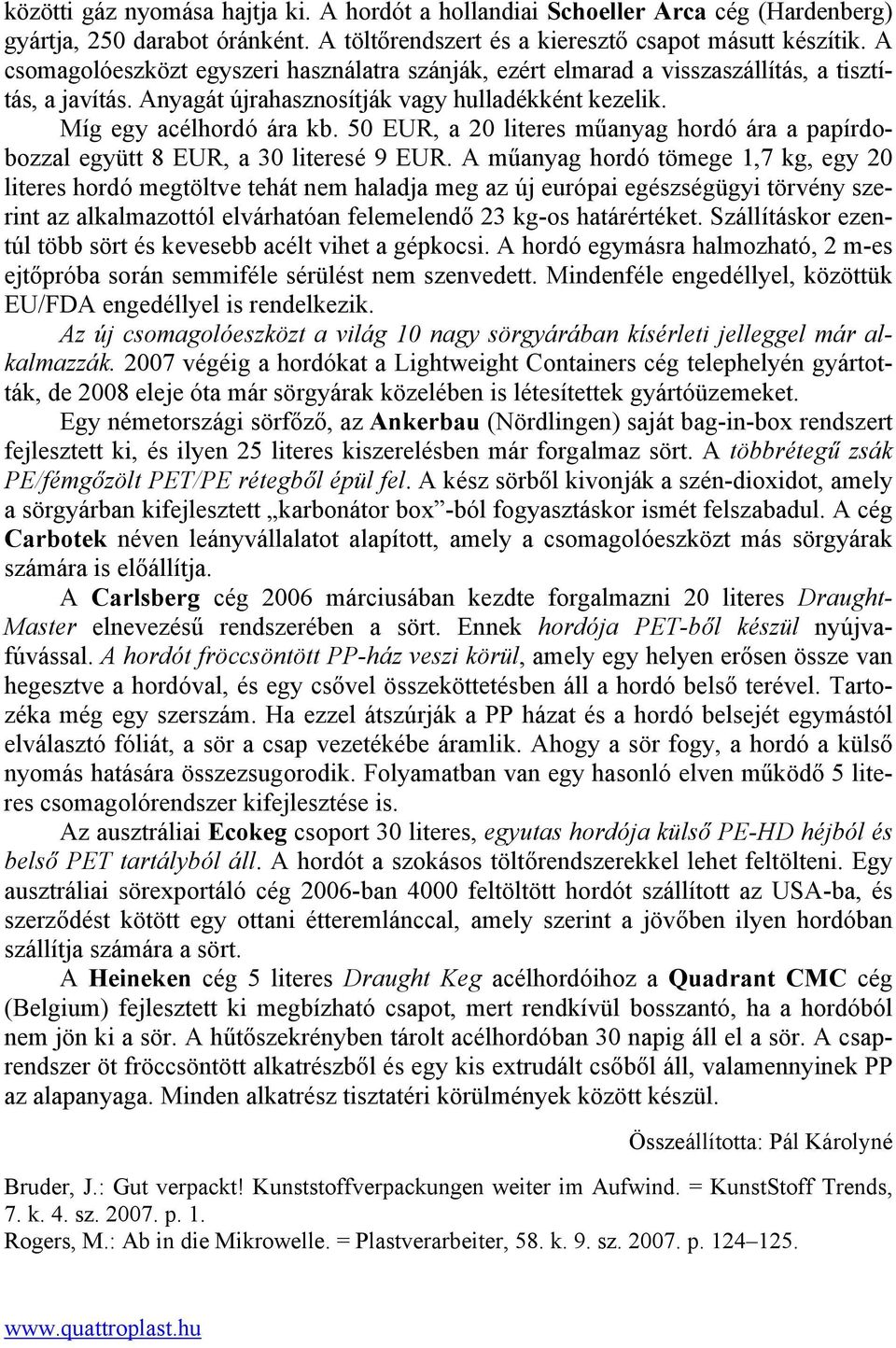 50 EUR, a 20 literes műanyag hordó ára a papírdobozzal együtt 8 EUR, a 30 literesé 9 EUR.