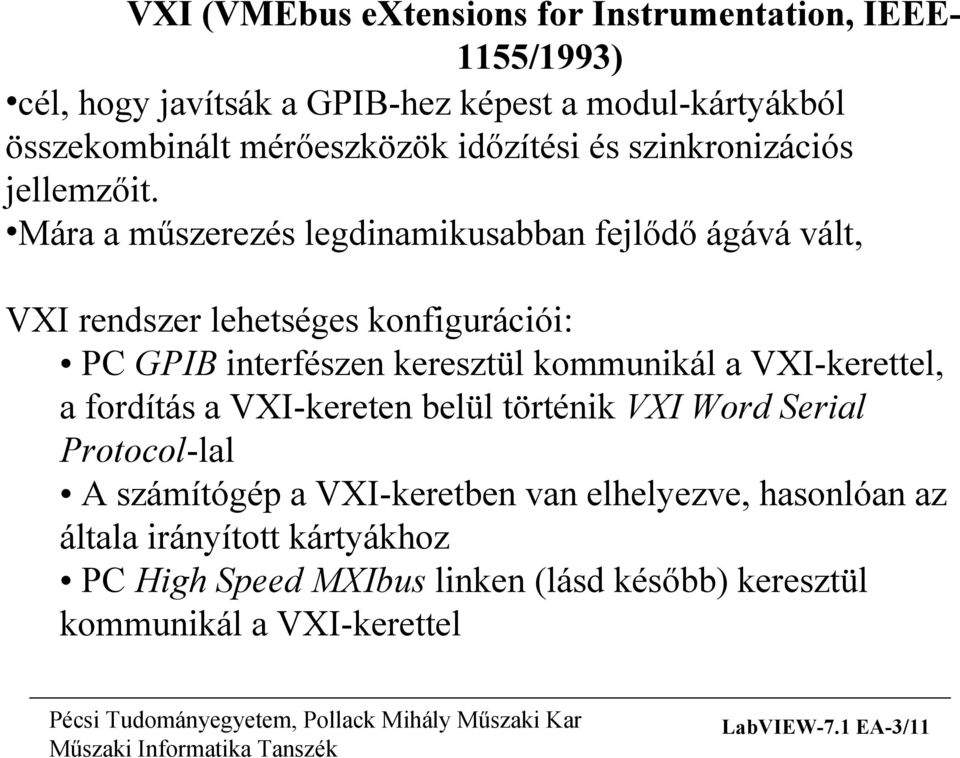 Mára a műszerezés legdinamikusabban fejlődő ágává vált, VXI rendszer lehetséges konfigurációi: PC GPIB interfészen keresztül kommunikál a