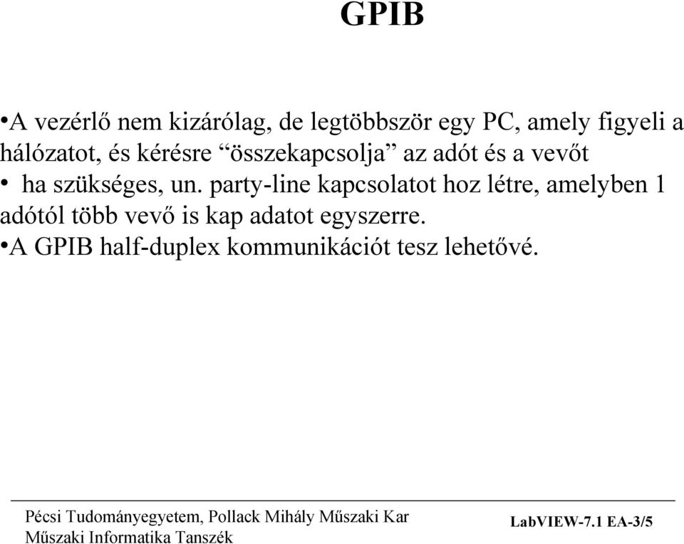 party-line kapcsolatot hoz létre, amelyben 1 adótól több vevő is kap