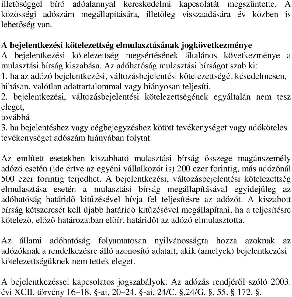 Az adóhatóság mulasztási bírságot szab ki: 1. ha az adózó bejelentkezési, változásbejelentési kötelezettségét késedelmesen, hibásan, valótlan adattartalommal vagy hiányosan teljesíti, 2.