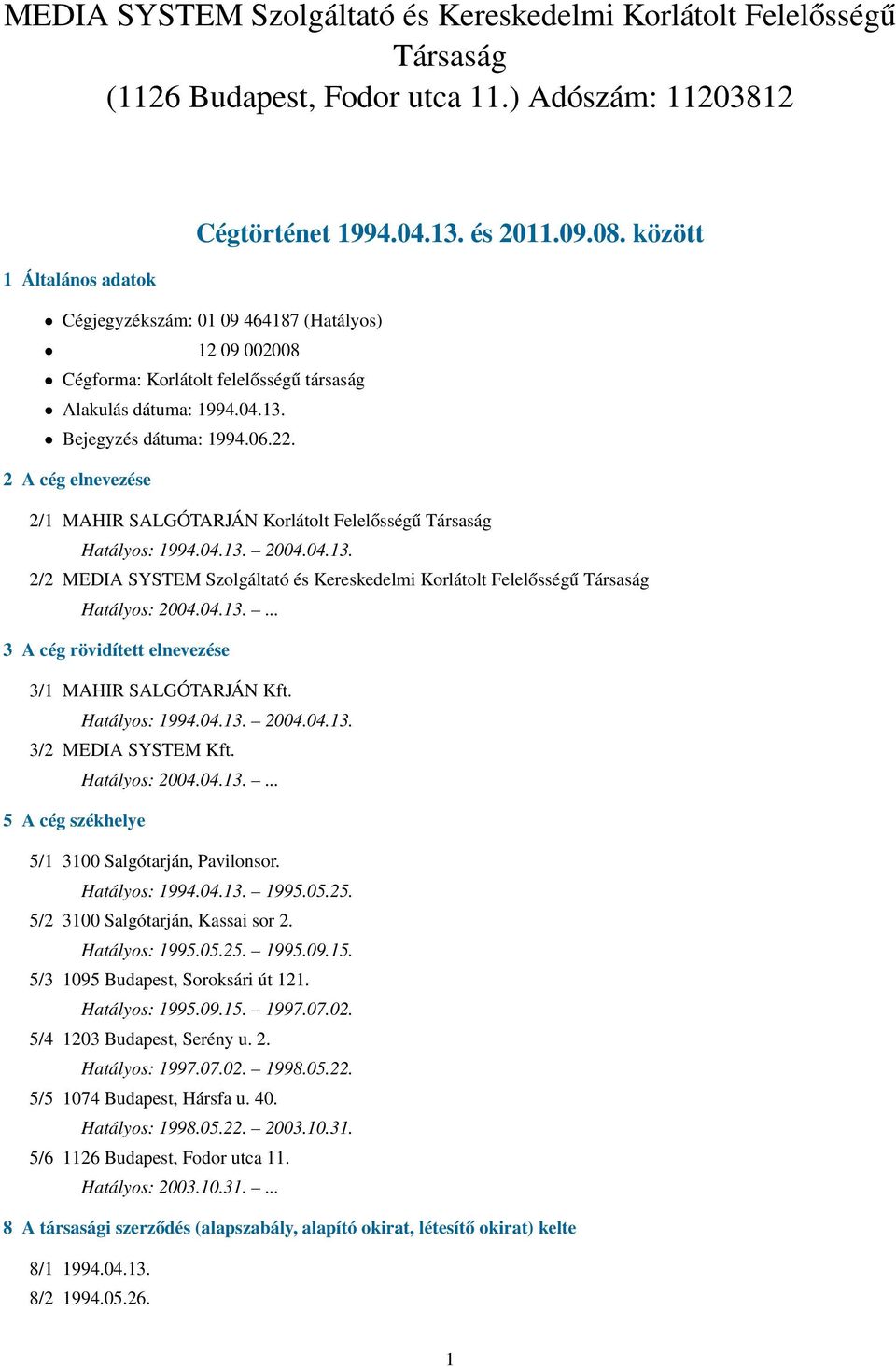 2 A cég elnevezése 2/1 MAHIR SALGÓTARJÁN Korlátolt Felelősségű Társaság Hatályos: 1994.04.13. 2004.04.13. 2/2 MEDIA SYSTEM Szolgáltató és Kereskedelmi Korlátolt Felelősségű Társaság Hatályos: 2004.04.13.... 3 A cég rövidített elnevezése 3/1 MAHIR SALGÓTARJÁN Kft.