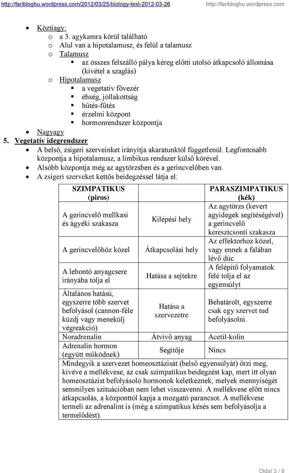 fővezér éhség, jóllakottság hűtés-fűtés érzelmi központ hormonrendszer központja Nagyagy 5. Vegetatív idegrendszer A belső, zsigeri szerveinket irányítja akaratunktól függetlenül.