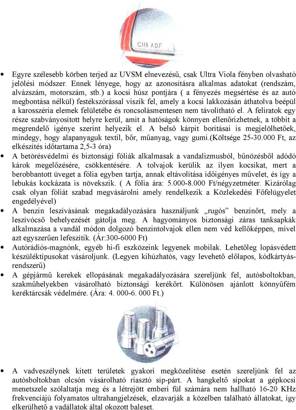 roncsolásmentesen nem távolítható el. A feliratok egy része szabványosított helyre kerül, amit a hatóságok könnyen ellenőrizhetnek, a többit a megrendelő igénye szerint helyezik el.