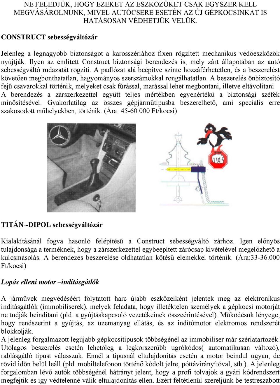 Ilyen az említett Construct biztonsági berendezés is, mely zárt állapotában az autó sebességváltó rudazatát rögzíti.