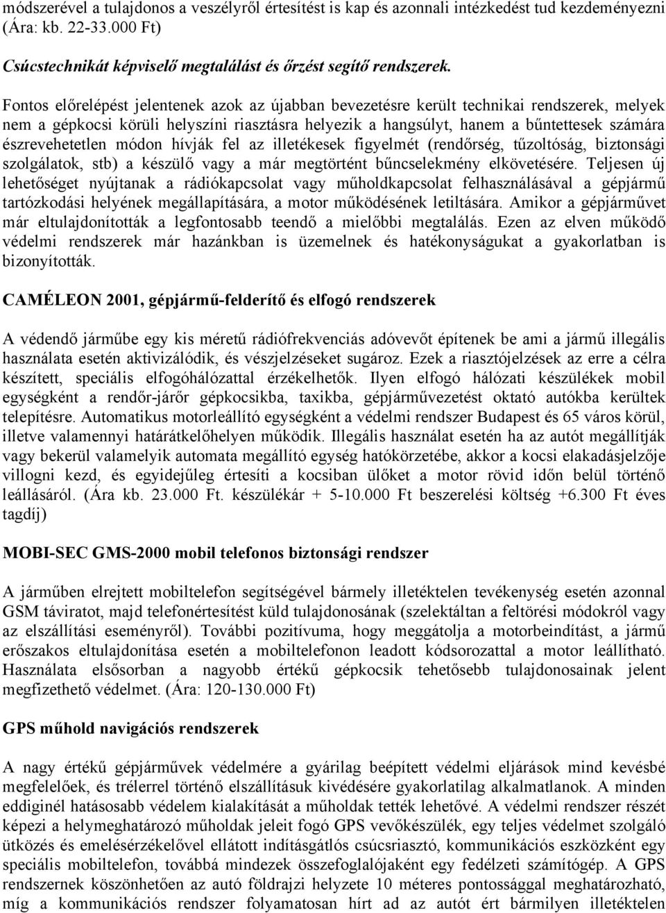 észrevehetetlen módon hívják fel az illetékesek figyelmét (rendőrség, tűzoltóság, biztonsági szolgálatok, stb) a készülő vagy a már megtörtént bűncselekmény elkövetésére.