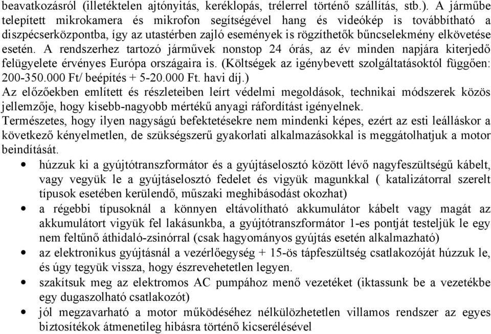 A rendszerhez tartozó járművek nonstop 24 órás, az év minden napjára kiterjedő felügyelete érvényes Európa országaira is. (Költségek az igénybevett szolgáltatásoktól függően: 200-350.