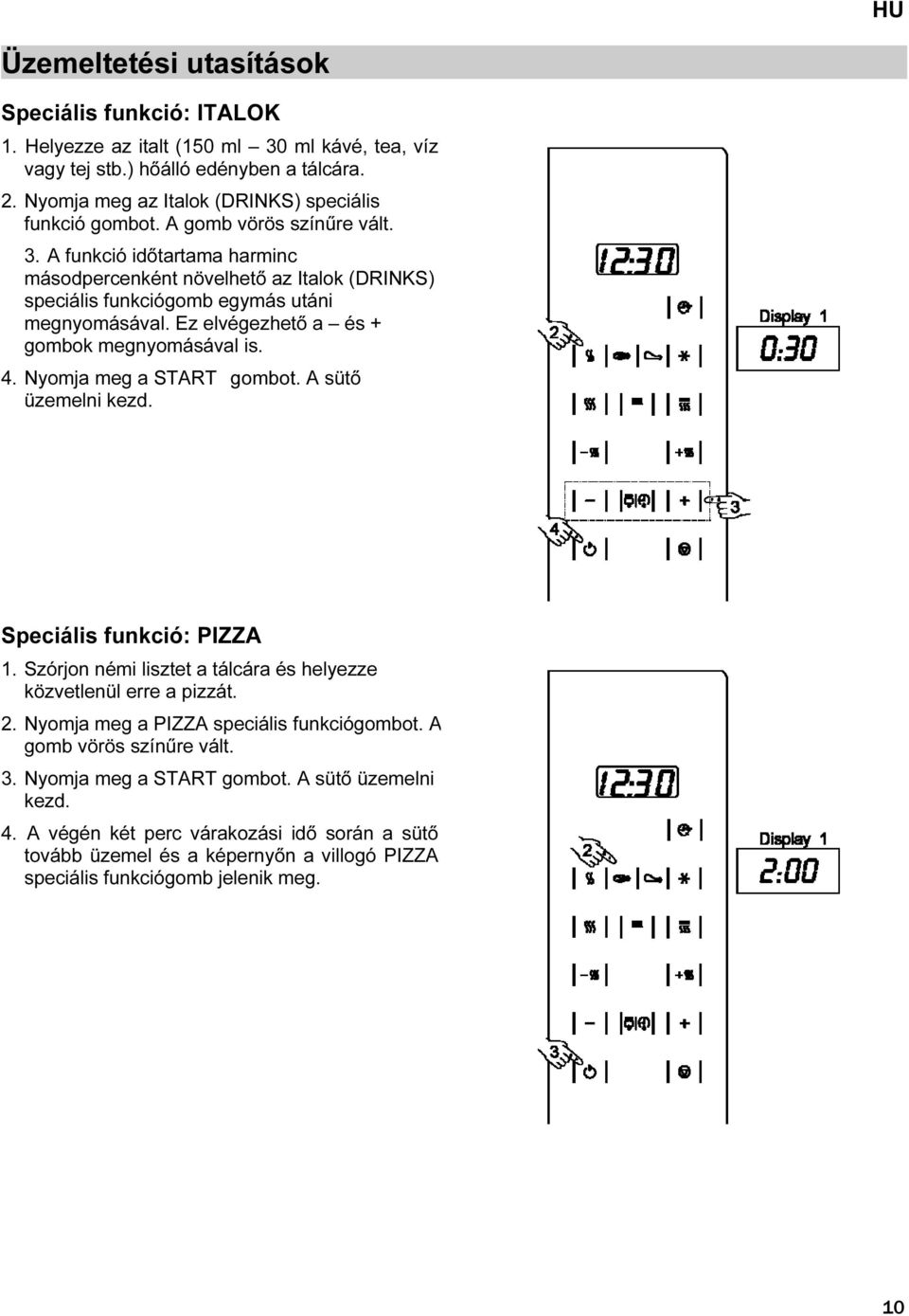 4. Nyomja meg a START gombot. A sütő üzemelni kezd. Speciális funkció: PIZZA 1. Szórjon némi lisztet a tálcára és helyezze közvetlenül erre a pizzát. 2. Nyomja meg a PIZZA speciális funkciógombot.