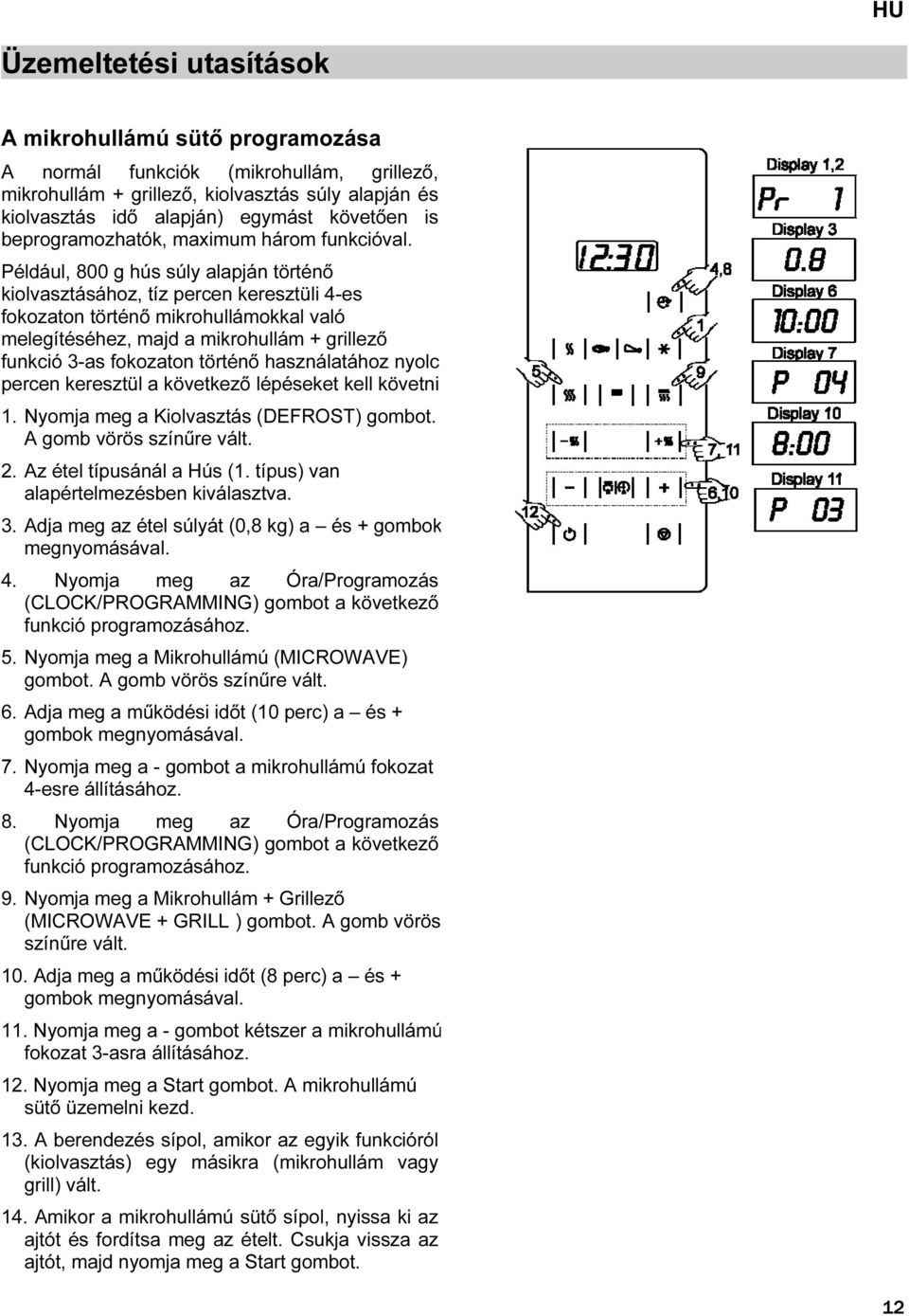 Például, 800 g hús súly alapján történő kiolvasztásához, tíz percen keresztüli 4-es fokozaton történő mikrohullámokkal való melegítéséhez, majd a mikrohullám + grillező funkció 3-as fokozaton történő
