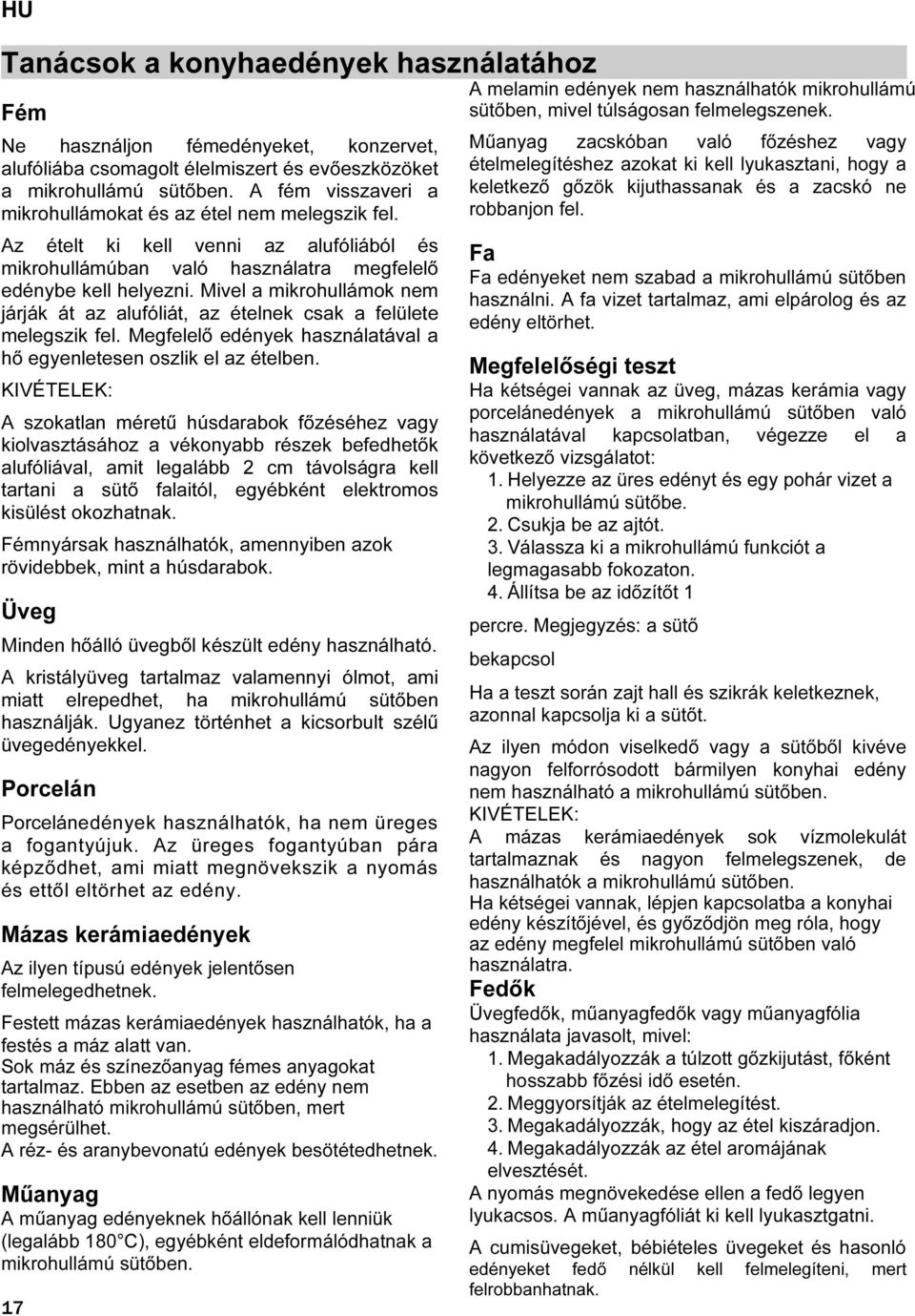 Mivel a mikrohullámok nem járják át az alufóliát, az ételnek csak a felülete melegszik fel. Megfelelő edények használatával a hő egyenletesen oszlik el az ételben.