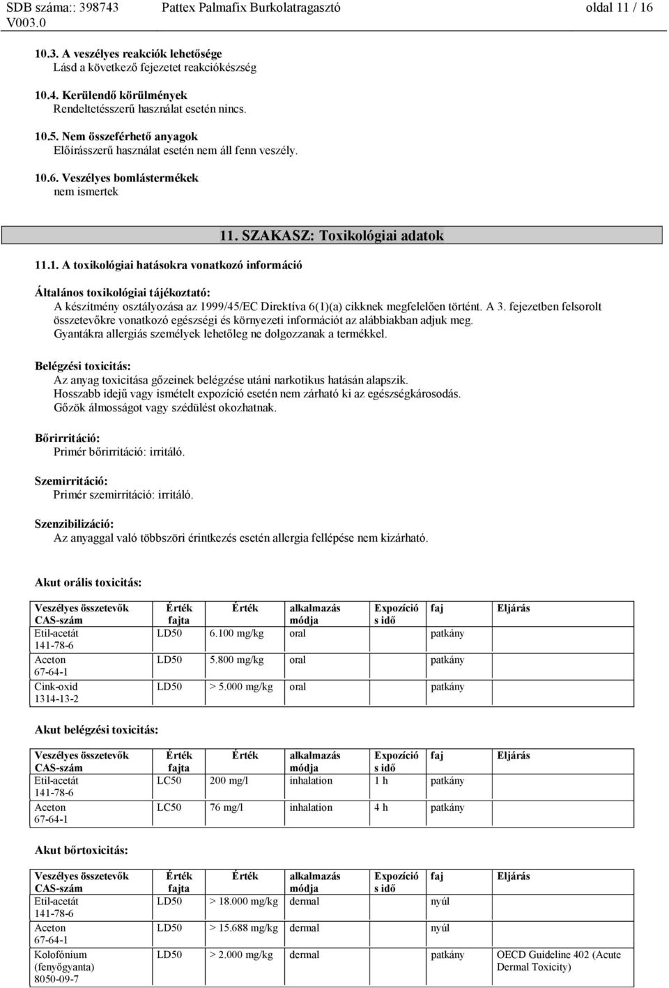 SZAKASZ: Toxikológiai adatok Általános toxikológiai tájékoztató: A készítmény osztályozása az 1999/45/EC Direktíva 6(1)(a) cikknek megfelelően történt. A. fejezetben felsorolt összetevőkre vonatkozó egészségi és környezeti információt az alábbiakban adjuk meg.