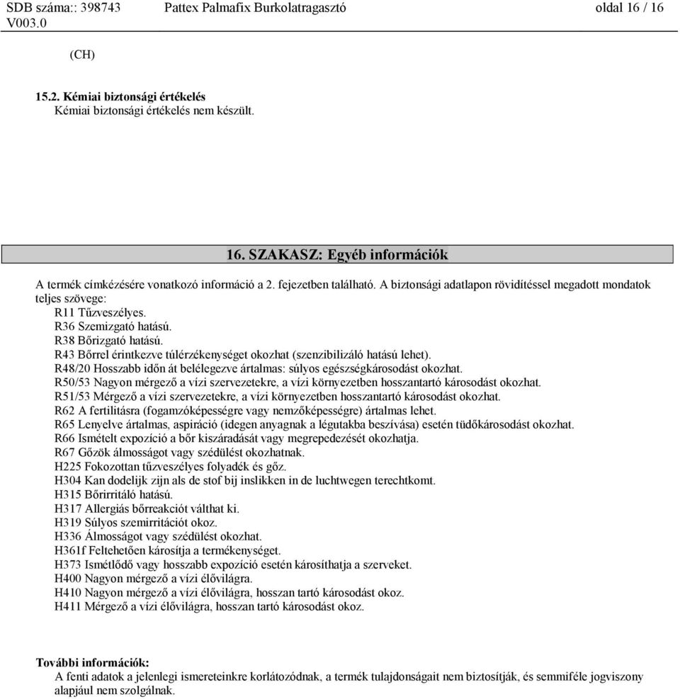 R4 Bőrrel érintkezve túlérzékenységet okozhat (szenzibilizáló hatású lehet). R48/20 Hosszabb időn át belélegezve ártalmas: súlyos egészségkárosodást okozhat.