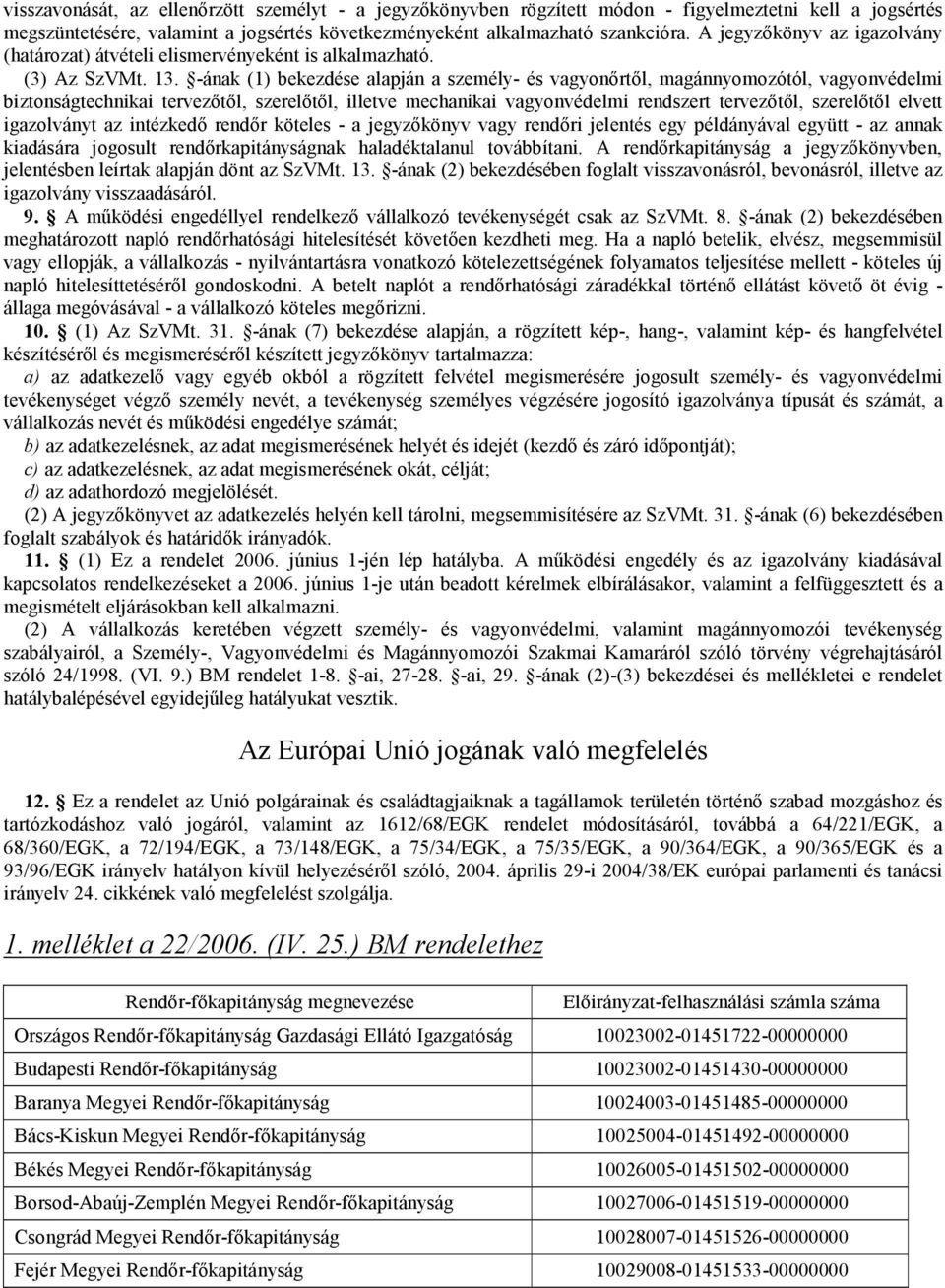 -ának (1) bekezdése alapján a személy- és vagyonőrtől, magánnyomozótól, vagyonvédelmi biztonságtechnikai tervezőtől, szerelőtől, illetve mechanikai vagyonvédelmi rendszert tervezőtől, szerelőtől