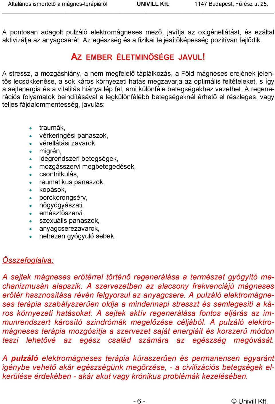 A stressz, a mozgáshiány, a nem megfelelő táplálkozás, a Föld mágneses erejének jelentős lecsökkenése, a sok káros környezeti hatás megzavarja az optimális feltételeket, s így a sejtenergia és a