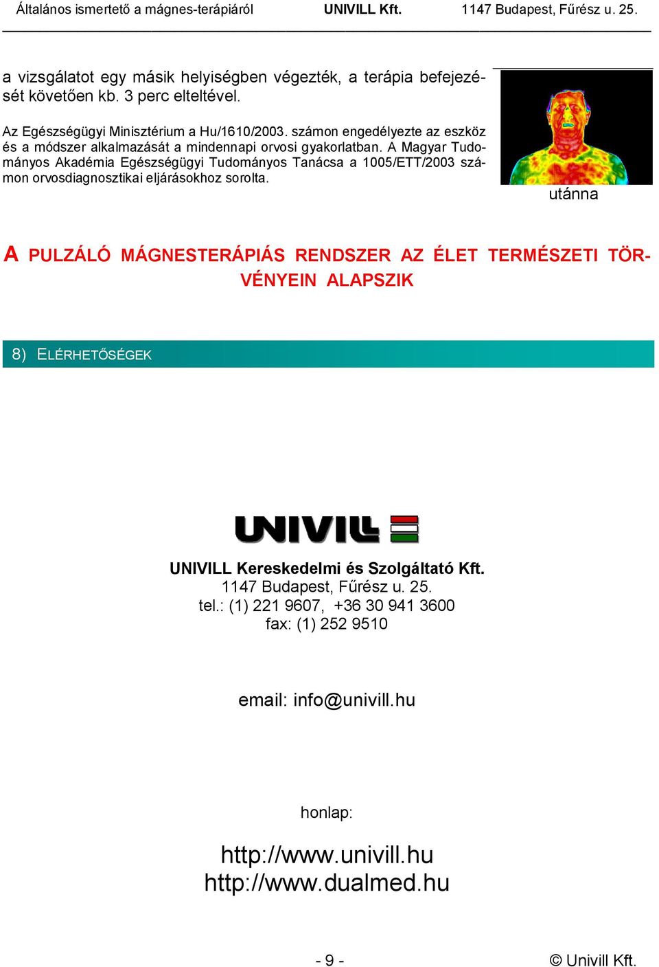 A Magyar Tudományos Akadémia Egészségügyi Tudományos Tanácsa a 1005/ETT/2003 számon orvosdiagnosztikai eljárásokhoz sorolta.