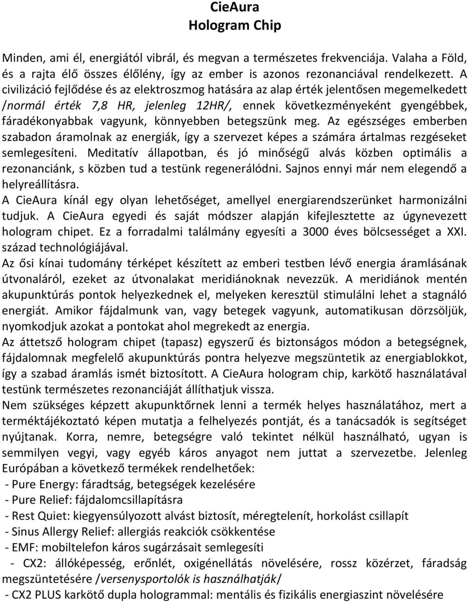 könnyebben betegszünk meg. Az egészséges emberben szabadon áramolnak az energiák, így a szervezet képes a számára ártalmas rezgéseket semlegesíteni.