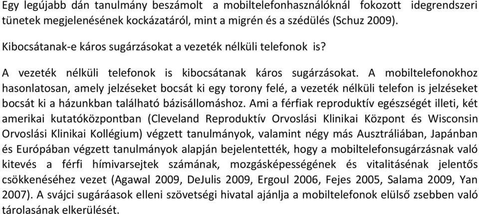 A mobiltelefonokhoz hasonlatosan, amely jelzéseket bocsát ki egy torony felé, a vezeték nélküli telefon is jelzéseket bocsát ki a házunkban található bázisállomáshoz.