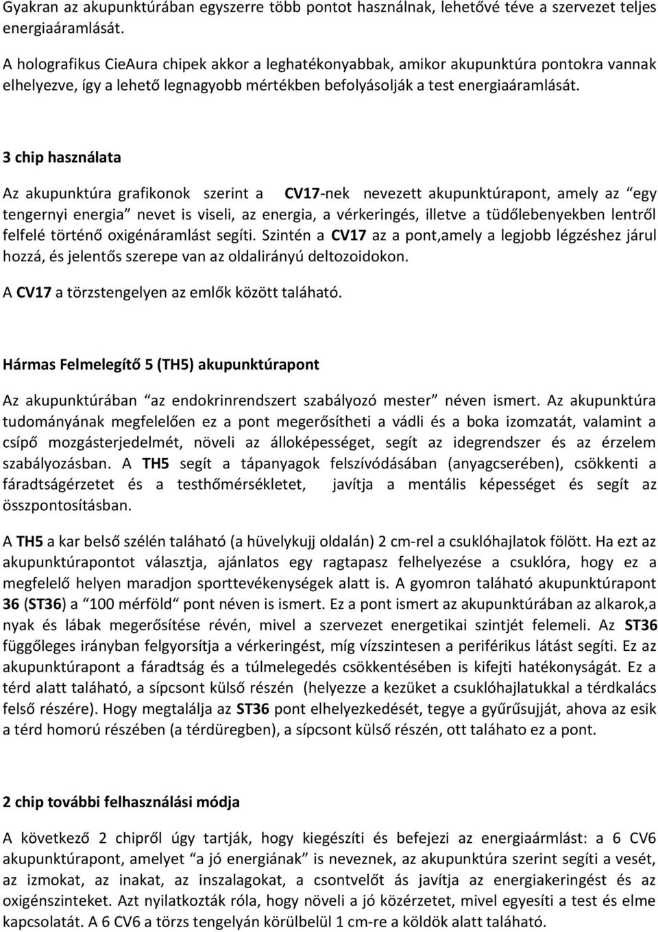 3 chip használata Az akupunktúra grafikonok szerint a CV17-nek nevezett akupunktúrapont, amely az egy tengernyi energia nevet is viseli, az energia, a vérkeringés, illetve a tüdőlebenyekben lentről