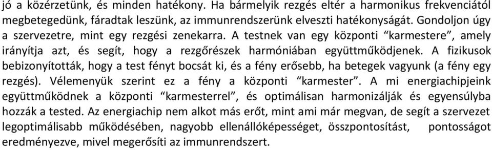 A fizikusok bebizonyították, hogy a test fényt bocsát ki, és a fény erősebb, ha betegek vagyunk (a fény egy rezgés). Vélemenyük szerint ez a fény a központi karmester.