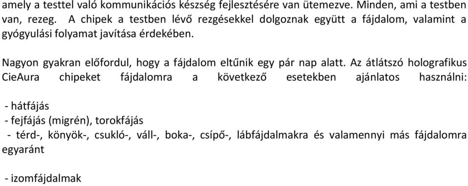 Nagyon gyakran előfordul, hogy a fájdalom eltűnik egy pár nap alatt.