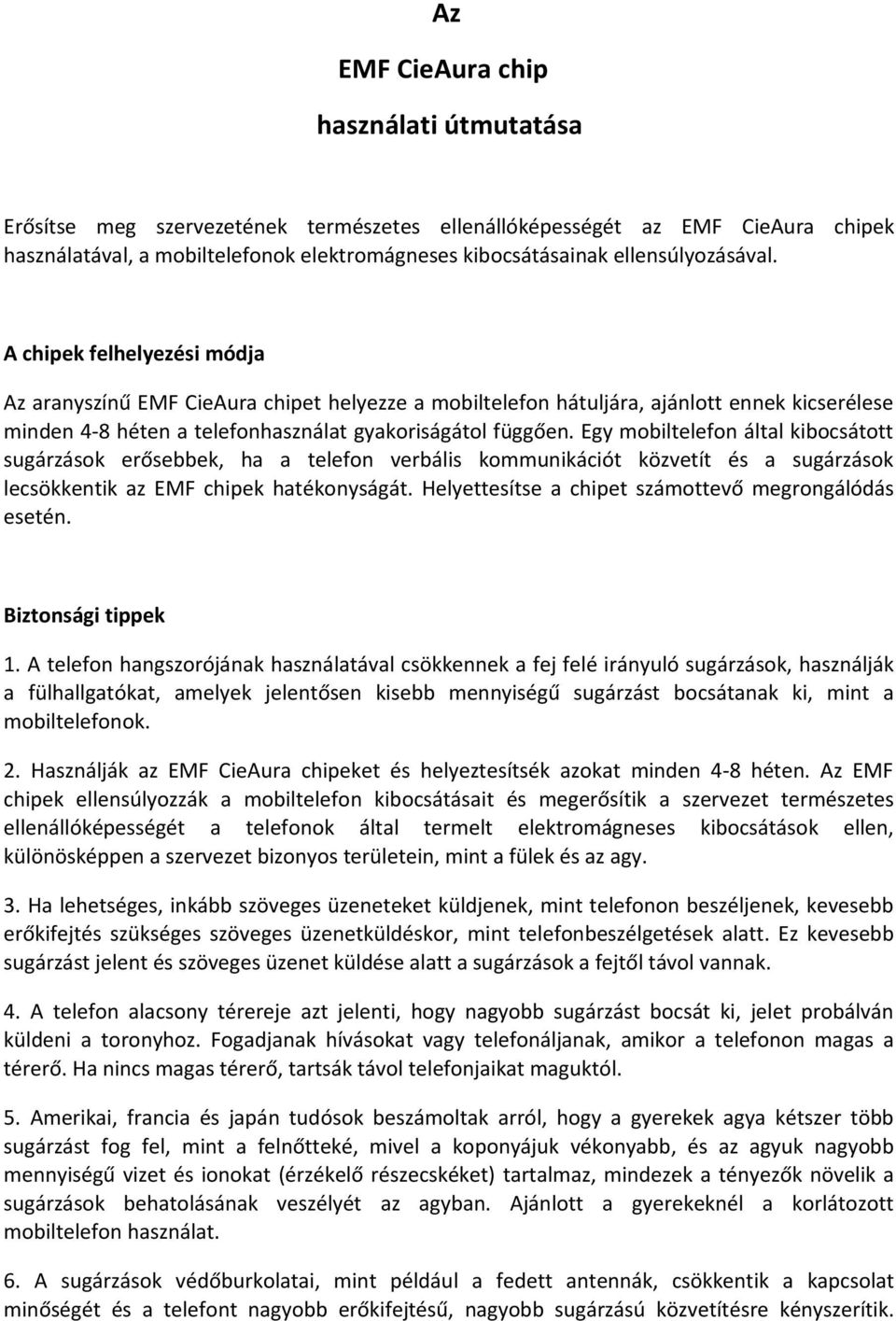 A chipek felhelyezési módja Az aranyszínű EMF CieAura chipet helyezze a mobiltelefon hátuljára, ajánlott ennek kicserélese minden 4-8 héten a telefonhasználat gyakoriságátol függően.