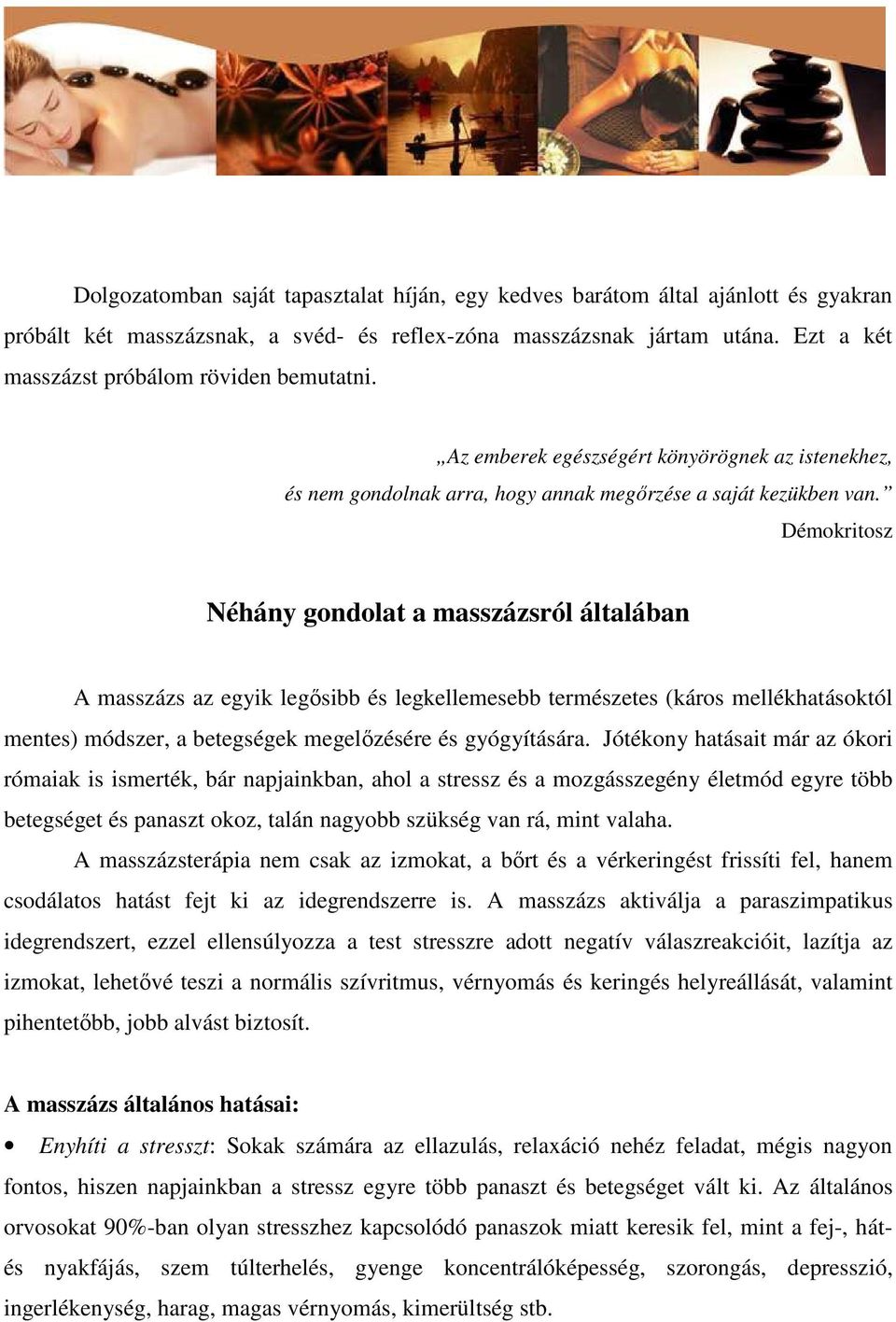 Démokritosz Néhány gondolat a masszázsról általában A masszázs az egyik legősibb és legkellemesebb természetes (káros mellékhatásoktól mentes) módszer, a betegségek megelőzésére és gyógyítására.