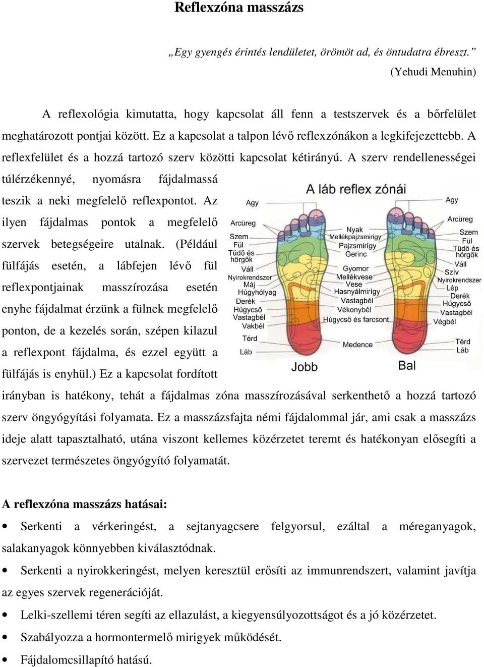 A reflexfelület és a hozzá tartozó szerv közötti kapcsolat kétirányú. A szerv rendellenességei túlérzékennyé, nyomásra fájdalmassá teszik a neki megfelelő reflexpontot.