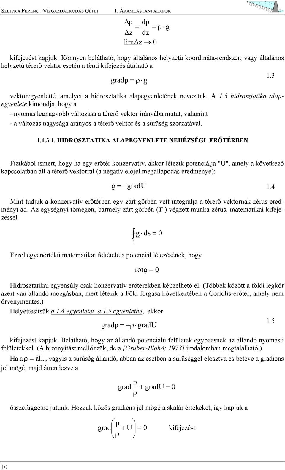 neezünk..3 hidrosztatika alaeyenlete kimondja, hoy a - nyomás lenayobb áltozása a térerő ektor irányába mutat, alamint - a áltozás naysáa arányos a térerő ektor és a sűrűsé szorzatáal...3.. HIDROSZTTIK LPEGYENLETE NEHÉZSÉGI ERŐTÉRBEN.