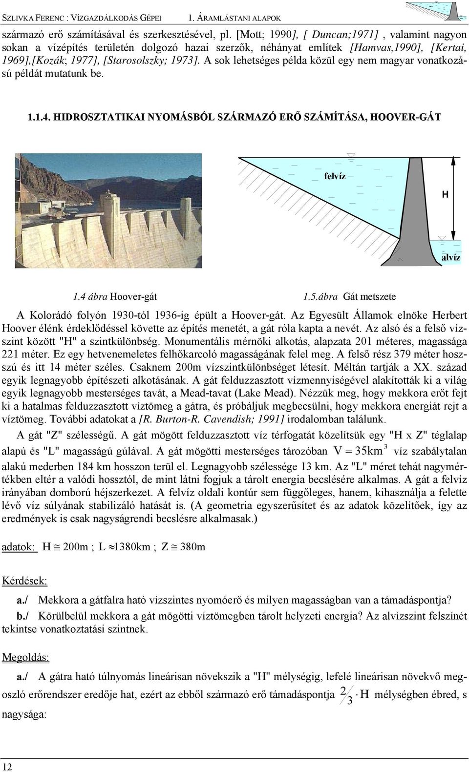 sok lehetsées élda közül ey nem mayar onatkozású éldát mutatunk be...4. HIDROSZTTIKI NYOMÁSBÓL SZÁRMZÓ ERŐ SZÁMÍTÁS, HOOVER-GÁT felíz H alíz.4 ábra Hooer-át.5.
