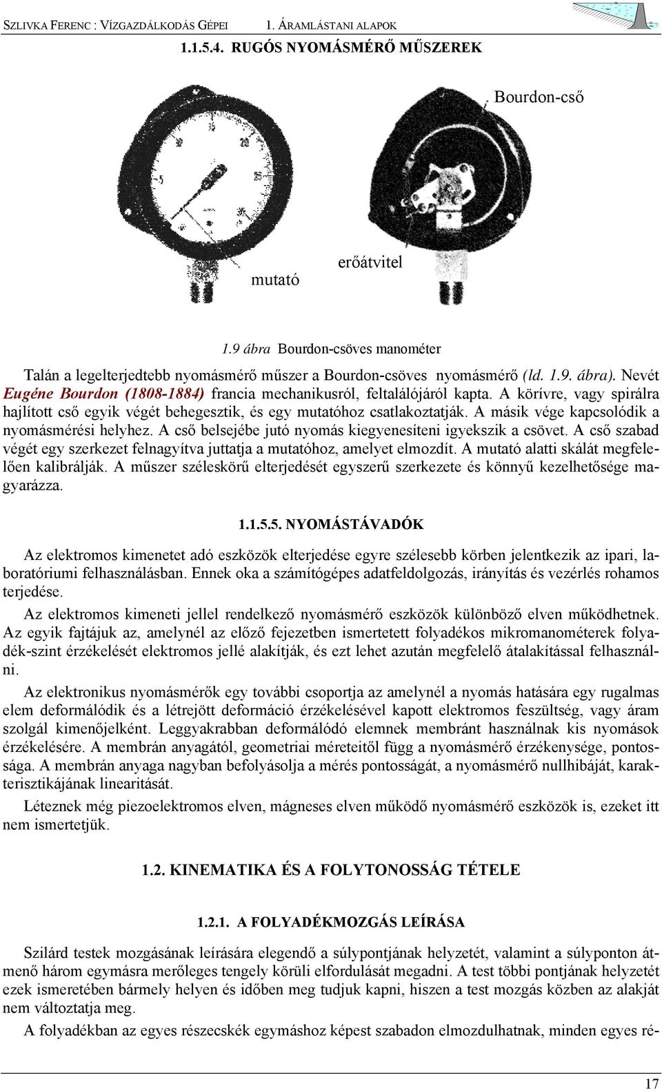 másik ée kacsolódik a nyomásmérési helyhez. cső belsejébe jutó nyomás kieyenesíteni iyekszik a csöet. cső szabad éét ey szerkezet felnayíta juttatja a mutatóhoz, amelyet elmozdít.