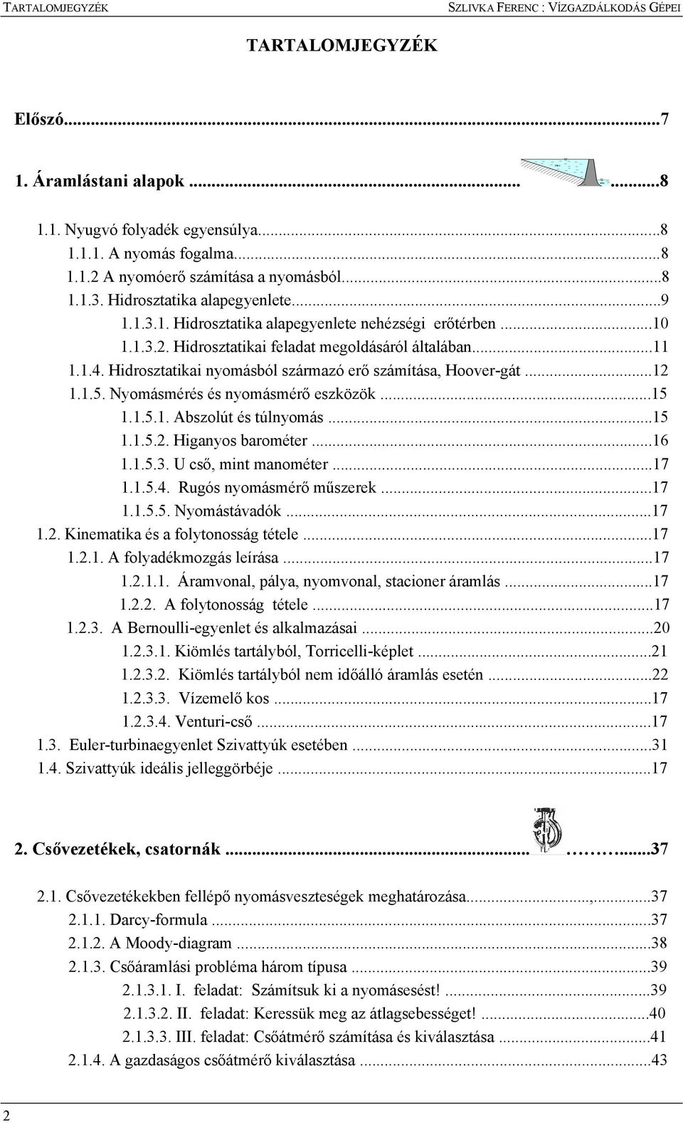 ....5. Nyomásmérés és nyomásmérő eszközök...5..5.. bszolút és túlnyomás...5..5.. Hianyos barométer...6..5.3. U cső, mint manométer...7..5.4. Ruós nyomásmérő műszerek...7..5.5. Nyomástáadók...7.. Kinematika és a folytonossá tétele.