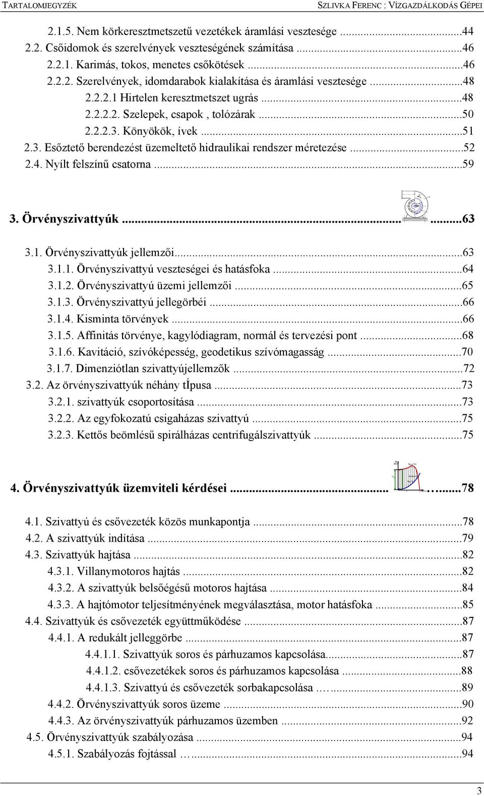 ..5.3. Esőztető berendezést üzemeltető hidraulikai rendszer méretezése...5.4. Nyílt felszínű csatorna...59 3. Örénysziattyúk... ω...63 3.. Örénysziattyúk jellemzői...63 3... Örénysziattyú eszteséei és hatásfoka.