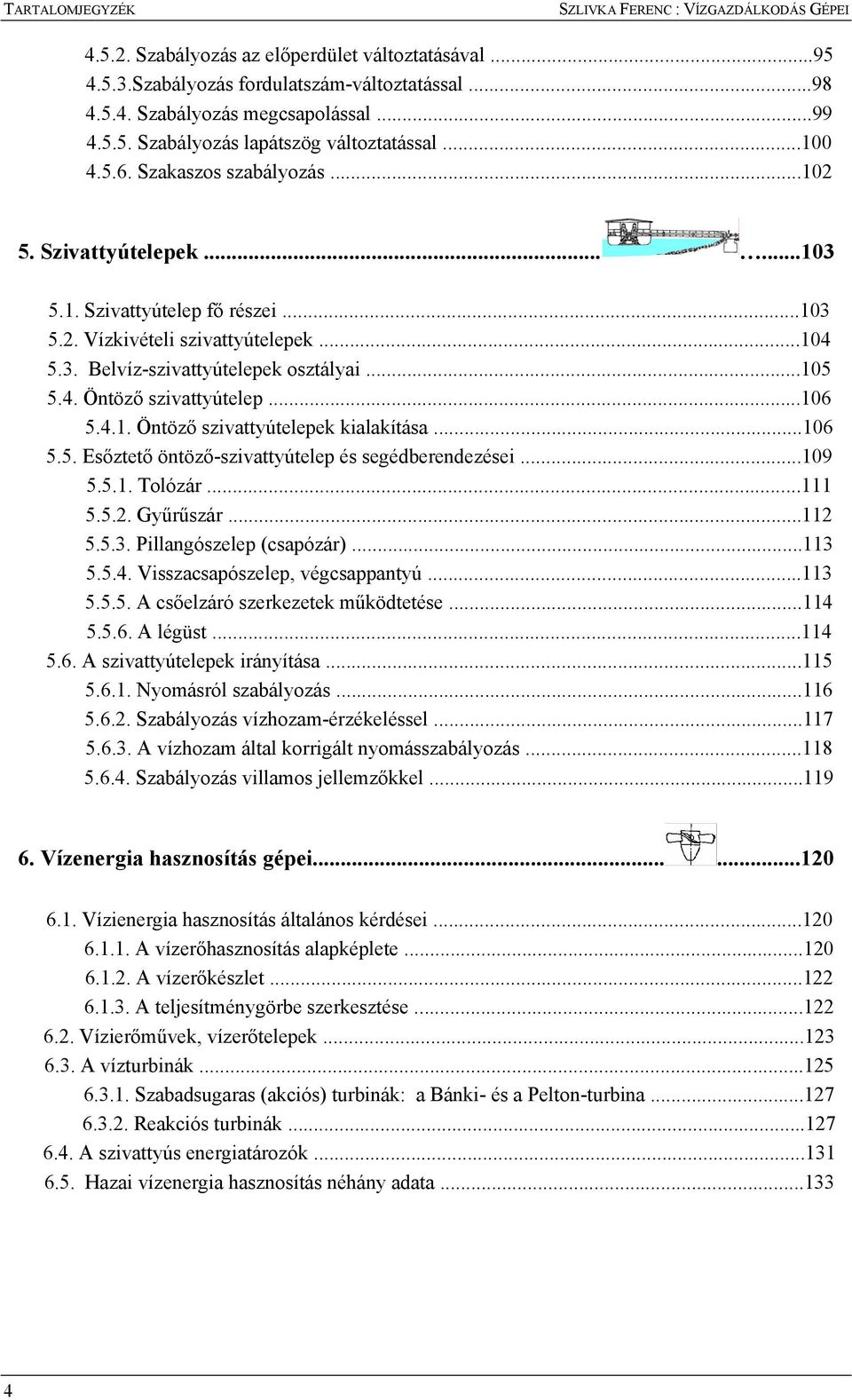 ..06 5.5. Esőztető öntöző-sziattyútele és seédberendezései...09 5.5.. Tolózár... 5.5.. Gyűrűszár... 5.5.3. Pillanószele (csaózár)...3 5.5.4. Visszacsaószele, écsaantyú...3 5.5.5. csőelzáró szerkezetek működtetése.