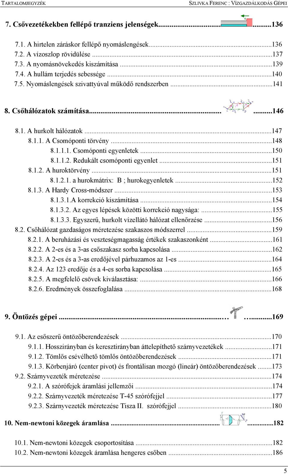 ..48 8... Csomóonti eyenletek...50 8... Redukált csomóonti eyenlet...5 8... huroktörény...5 8... a hurokmátrix: B ; hurokeyenletek...5 8..3. Hardy Cross-módszer...53 8..3.. korrekció kiszámítása...54 8.