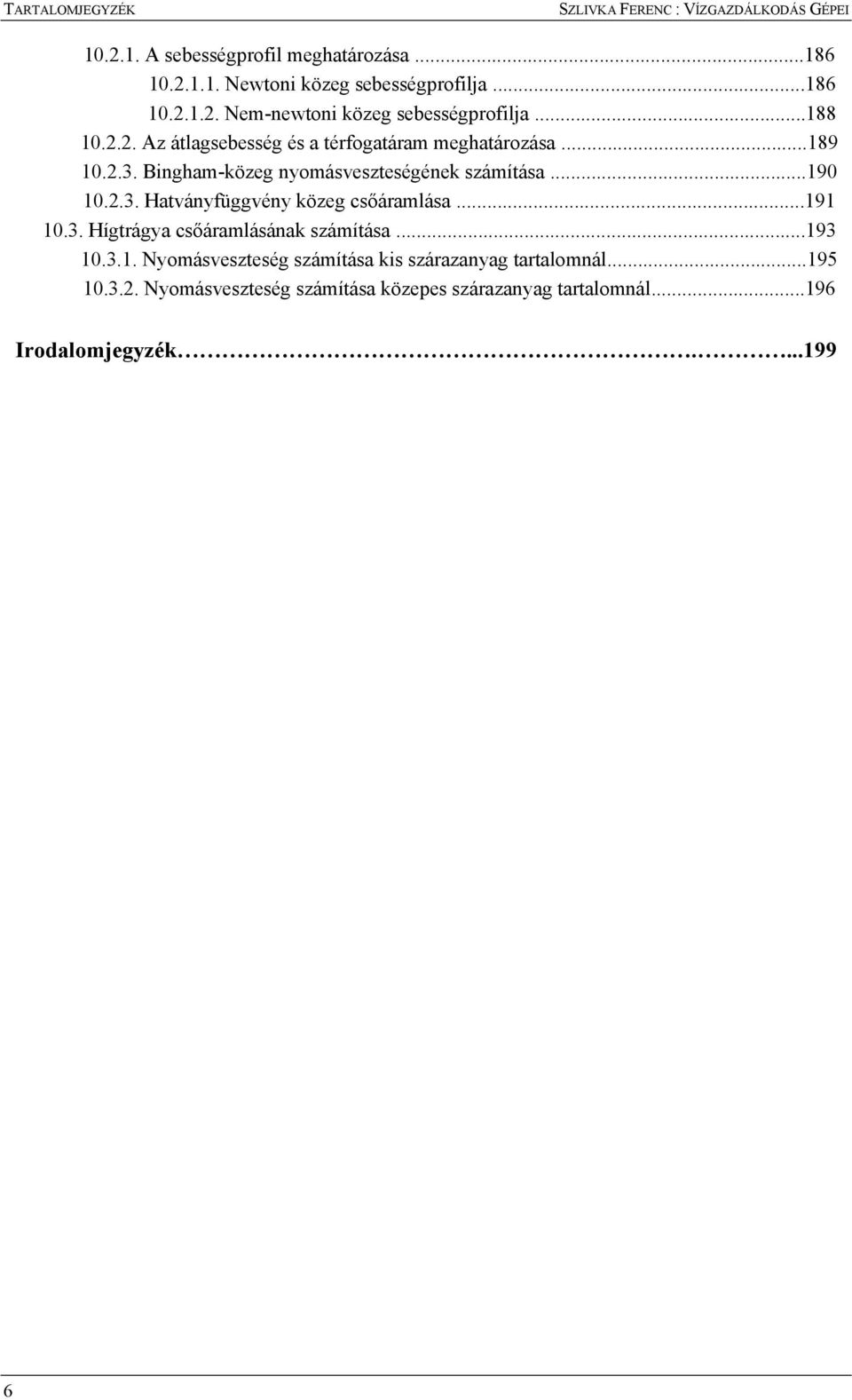 ..9 0.3. Hítráya csőáramlásának számítása...93 0.3.. Nyomásesztesé számítása kis szárazanya tartalomnál...95 0.3.. Nyomásesztesé számítása közees szárazanya tartalomnál.