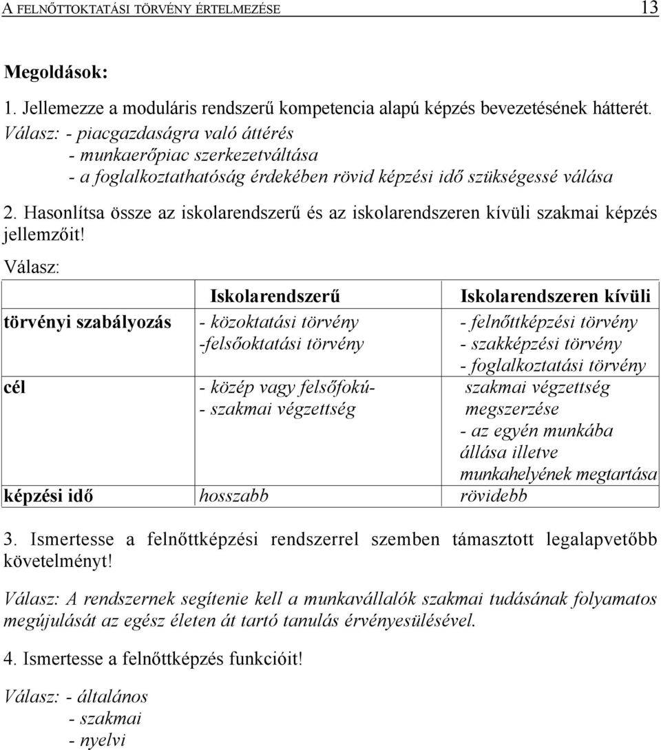 Hasonlítsa össze az iskolarendszerû és az iskolarendszeren kívüli szakmai képzés jellemzõit!